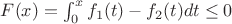 $F(x)=\int_{0}^{x} f_1(t)-f_2(t) dt \leq 0$