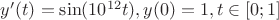 $y'(t)=\sin(10^{12} t), y(0)=1, t\in[0;1]$