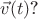 $\vec{v}(t) \text{?}$