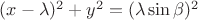 $(x-\lambda)^2+y^2 = ( \lambda \sin \beta)^2$