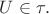 $U \in \tau.$
