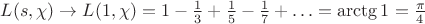 $L(s,\chi)\to L(1,\chi)=1-\frac13+\frac15-\frac17+\ldots=\arctg1=\frac{\pi}4$