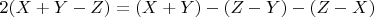 $2(X +Y- Z) = (X+Y)-(Z-Y)-(Z-X)$
