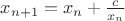 $x_{n+1}=x_n+\frac c{x_n}$