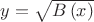 $\[y = \sqrt {B\left( x \right)} \]
$