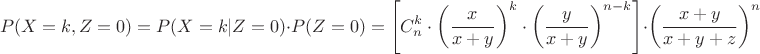 $$P(X=k,Z=0)=P(X=k|Z=0)\cdot P(Z=0)=\left[C_n^k \cdot \left(\frac{x}{x+y}\right)^k \cdot \left(\frac{y}{x+y}\right)^{n-k}\right]\cdot \left(\frac{x+y}{x+y+z}\right)^{n}$$
