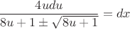 $$\frac{4u du}{8u+1 \pm \sqrt{8u+1}} = dx$$