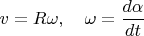 $v=R \omega, \quad \omega=\dfrac{d \alpha}{dt}$