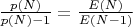 $ \frac {p(N)}{p(N)-1}}=\frac {E(N)} {E(N-1)} $