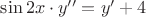 $\sin 2x\cdot y''=y'+4$