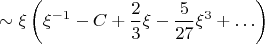 $$\sim\xi\left(\xi^{-1}-C+{2\over3}\xi-{5\over27}\xi^3+\ldots\right)$$