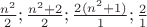 $\frac{n^2} 2;\frac{n^2+2} 2;\frac{2(n^2+1)} 1;\frac 2 1$