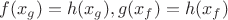 $f(x_g)=h(x_g), g(x_f)=h(x_f)$