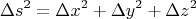 $$\Delta s^2=\Delta x^2 +\Delta y^2+ \Delta z^2$$