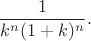 $$
\frac{1}{k^n (1+k)^n}.
$$