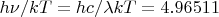 $ h\nu/kT=hc/\lambda kT=4.96511 $