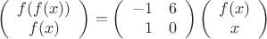 \[
\left(
\begin{array}{c}
f(f(x)) \\
f(x)
\end{array}
\right) =
\left(
\begin{array}{rr}
-1 & 6 \\
1 & 0
\end{array}
\right)
\left(
\begin{array}{c}
f(x) \\
x
\end{array}
\right)
\]