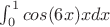 $&\int_0^1{cos(6x)xdx}$