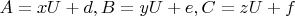 $A=xU+d, B=yU+e, C=zU+f$