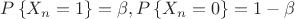 $P\left\lbrace X_n=1 \right\rbrace = \beta, P\left\lbrace X_n=0 \right\rbrace = 1-\beta$