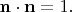 $\mathbf{n}\cdot\mathbf{n}=1.$
