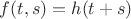 $f(t,s)=h(t+s)$ $f(t,s)=h(t+s)$