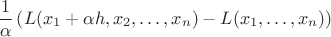 $$
\frac{1}{\alpha}\left(L(x_1 + \alpha h, x_2, \ldots, x_n) - L(x_1, \ldots, x_n)\right) 
$$
