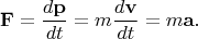 \[
\mathbf{F} = \frac{{d\mathbf{p}}}
{{dt}} = m\frac{{d\mathbf{v}}}
{{dt}} = m\mathbf{a}.
\]