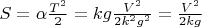 $ S = \alpha \frac {T^2}{2} = kg\frac {V^2}{2k^2g^2} = \frac {V^2}{2kg}$