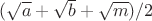 $(\sqrt{a}+\sqrt{b}+\sqrt{m})/2$