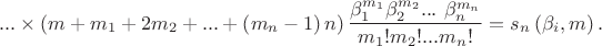 $$...\times \left( m+{{m}_{1}}+2{{m}_{2}}+...+\left( {{m}_{n}}-1 \right)n \right)\frac{\beta _{1}^{{{m}_{1}}}\beta _{2}^{{{m}_{2}}}...\text{ }\beta _{n}^{{{m}_{n}}}}{{{m}_{1}}!{{m}_{2}}!...{{m}_{n}}!}={{s}_{n}}\left( {{\beta }_{i}},m \right).$$