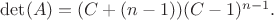 $   \det(A) = (C + (n - 1))(C - 1)^{n - 1}.   $
