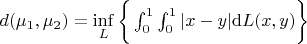 $d(\mu_1, \mu_2) = \inf\limits_{L}\bigg\{  \int_{0}^{1} \int_{0}^{1}|x - y| \mathrm{d}L(x,y) \bigg\}$