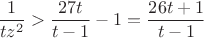 $$\dfrac{1}{tz^2} > \dfrac{27t}{t-1}-1=\dfrac{26t+1}{t-1}$$