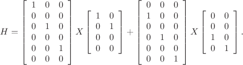 $$H=\left[\begin{array}{ccc}
1&0&0\\
0&0&0\\
0&1&0\\
0&0&0\\
0&0&1\\
0&0&0
\end{array}\right]X\left[\begin{array}{cc}
1&0\\
0&1\\
0&0\\
0&0
\end{array}\right]+
\left[\begin{array}{ccc}
0&0&0\\
1&0&0\\
0&0&0\\
0&1&0\\
0&0&0\\
0&0&1
\end{array}\right]X\left[\begin{array}{cc}
0&0\\
0&0\\
1&0\\
0&1
\end{array}\right].$$