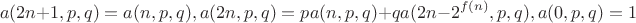 $$a(2n+1, p, q) = a(n, p,q), a(2n, p , q) = pa(n, p,q) + qa(2n - 2^{f(n)}, p,q), a(0, p, q) = 1$$ $$a(2n+1, p, q) = a(n, p,q), a(2n, p , q) = pa(n, p,q) + qa(2n - 2^{f(n)}, p,q), a(0, p, q) = 1$$