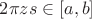 $2\pi z s \in [a,b]$