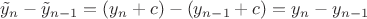 $\tilde y_n-\tilde y_{n-1}=(y_n+c)-(y_{n-1}+c)=y_n-y_{n-1}$