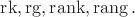 $\operatorname{rk},\operatorname{rg},\operatorname{rank},\operatorname{rang}.$