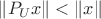 $\|P_Ux\|<\|x\|$