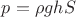 $p = \rho g h S$