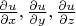 $\frac {\partial u} {\partial x},\frac {\partial u} {\partial y},\frac {\partial u} {\partial z}$
