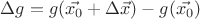 $\Delta g = g(\vec{x_0} + \Delta \vec{x}) - g(\vec{x_0})$