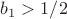 $b_{1}>1/2$