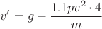 \[
v' = g - \frac{{1.1pv^2  \cdot 4}}{m}
\]