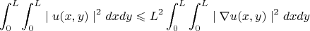 $$ \int_{0}^{L}\int_{0}^{L} \mid u(x,y) \mid ^{2} dx  dy \leqslant L^{2} \int_{0}^{L}\int_{0}^{L}  \mid \nabla u(x,y) \mid ^{2} dx  dy$$