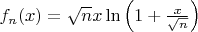 $f_n(x)=\sqrt{n}x\ln\left(1+\frac{x}{\sqrt{n}}\right)$