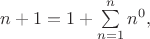 $n+1 = 1 + \sum\limits_{n=1}^n n^0,$