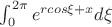 $\int_{0}^{2\pi} e^{rcos \xi +x} d\xi$