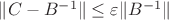 $\|C-B^{-1}\|\leq\varepsilon\|B^{-1}\|$